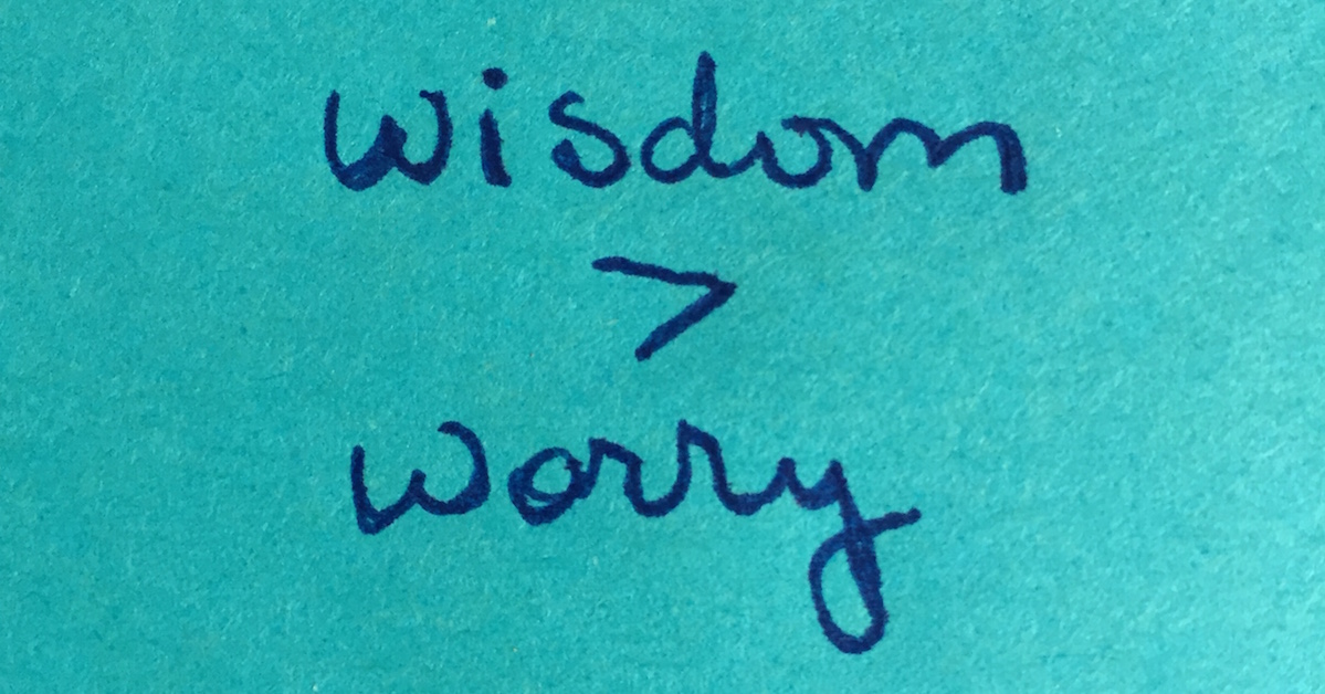 Voices of reason say wisdom is greater than worry.